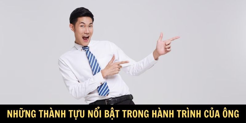 Những thành tựu nổi bật trong hành trình của ông