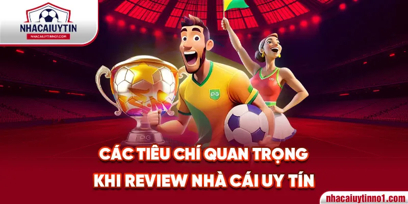 Các tiêu chí quan trọng khi review nhà cái uy tín