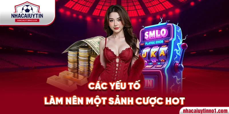 Các yếu tố làm nên một sảnh cược hot