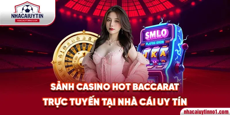 Sảnh casino hot Baccarat trực tuyến tại nhà cái uy tín